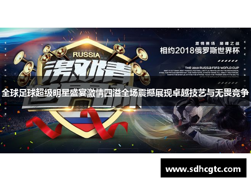 全球足球超级明星盛宴激情四溢全场震撼展现卓越技艺与无畏竞争