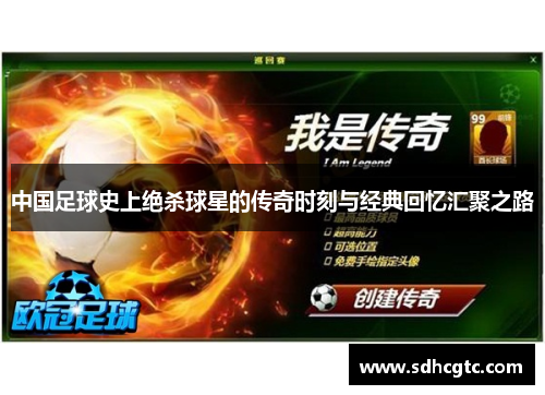 中国足球史上绝杀球星的传奇时刻与经典回忆汇聚之路
