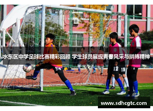 水东区中学足球比赛精彩回顾 学生球员展现青春风采与拼搏精神